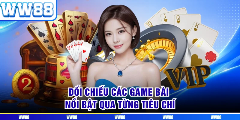 Đối chiếu các game bài nổi bật qua từng tiêu chí